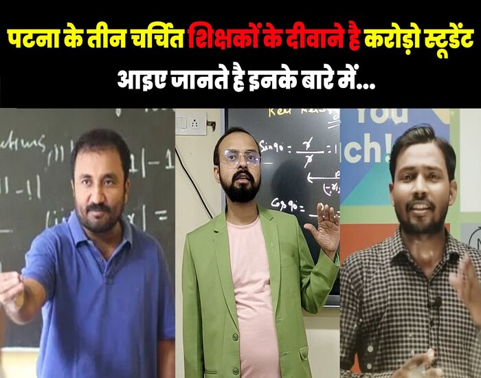 पटना के तीन चर्चित शिक्षको के दीवाने है करोड़ो छात्र.